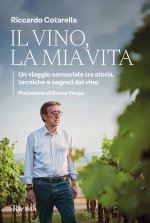 vino, la mia vita. Un viaggio sensoriale tra storia, tecniche e segreti del vino