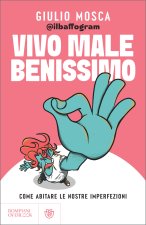 Vivo male benissimo. Come abitare le nostre imperfezioni