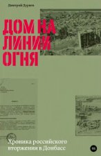 Дом на линии огня. Хроника российского вторжения в Донбасс