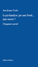 LA PSYCHANALYSE, PAS SANS FREUD.... MAIS ENCORE