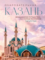 Очаровательная Казань. Незабываемое путешествие по столице Республики Татарстан
