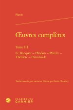 Oeuvres complètes. tome iii - le banquet - phédon - phèdre - théétète - parménid