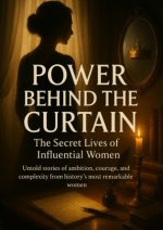 Power Behind the Curtain: The Secret Lives of Influential Women