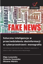 Sztuczna inteligencja w przeciwdzialaniu dezinformacji w cyberprzestrzeni: monografia
