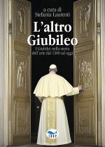 altro Giubileo. I Giubilei nella storia dell'arte dal 1300 ad oggi