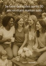 SE FAIRE AMIES APRES 30 ANS EN ETANT MAM