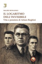logaritmo dell'invisibile. Vita e pensiero di Arturo Reghini