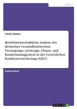 Betriebswirtschaftliche Analyse des deutschen Gesundheitswesens. Versorgungs-, Leistungs-, Finanz- und Kundenmanagement in der Gesetzlichen Krankenver