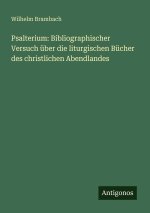Psalterium: Bibliographischer Versuch über die liturgischen Bücher des christlichen Abendlandes