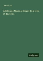 Arlette des Mayons: Roman de la terre et de l'école