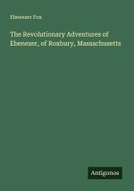 The Revolutionary Adventures of Ebenezer, of Roxbury, Massachusetts