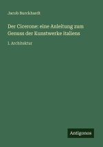 Der Cicerone: eine Anleitung zum Genuss der Kunstwerke italiens