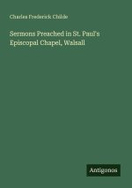 Sermons Preached in St. Paul's Episcopal Chapel, Walsall