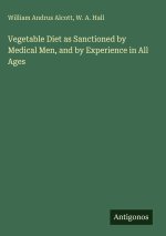 Vegetable Diet as Sanctioned by Medical Men, and by Experience in All Ages