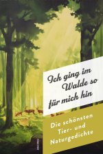Ich ging im Walde so für mich hin. Die schönsten Natur- und Tiergedichte