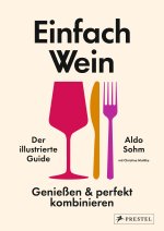 Einfach Wein. Genießen und perfekt kombinieren