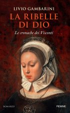 ribelle di Dio. Le cronache dei Visconti