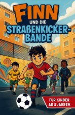 Finn und die Straßenkicker-Bande Ein Fußballabenteuer voller Mut, Freundschaft und Zusammenhalt - für Kinder ab 8 Jahren