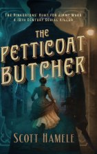 The Petticoat Butcher - The Pinkertons' Hunt for Jimmy Ward