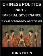 Chinese Politics (Part 2)- Imperial Governance, The Art of Power in Ancient China, The Mandate of Heaven, Government, Statecraft and Authority in Impe
