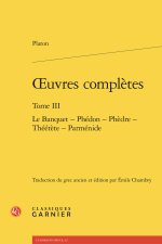 Oeuvres complètes. tome iii - le banquet - phédon - phèdre - théétète - parménid