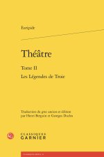 Théatre. tome ii - les légendes de troie