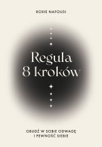 Reguła 8 kroków. Obudź w sobie odwagę i pewność siebie