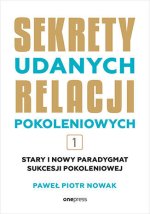 Stary i nowy paradygmat sukcesji pokoleniowej. Sekrety udanych relacji pokoleniowych. Tom 1