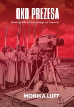 Oko prezesa. Telewizja PRL od Sokorskiego do Drawicza. Twarda oprawa
