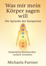 Was mir mein Körper sagen will. Die Sprache der Symptome.