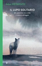 lupo solitario. Un cammino tra civiltà e natura selvaggia