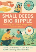 Small Deeds, Big Ripple: Everyday Acts That Change More Than You Think