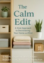 The Calm Edit: A Kind Approach to Decluttering Your Home and Mind