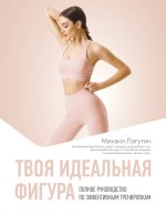 Твоя идеальная фигура. Полное руководство по эффективным тренировкам