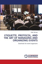 ETIQUETTE, PROTOCOL, AND THE ART OF MANAGING AND ORGANIZING EVENTS