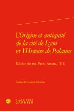 L'origine et antiquité de la cité de lyon et l'histoire de palanus - edition du