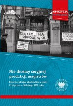 Nie chcemy seryjnej produkcji magistrów. Relacje o strajku studenckim w Łodzi 21 stycznia–18 lutego 1981 roku