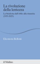 rivoluzione della lentezza. La bicicletta dall'oblio alla rinascita (1955-2025)