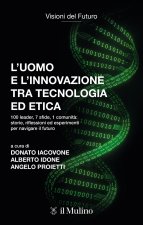 uomo e l'innovazione tra tecnologia ed etica. 100 leader, 7 sfide, 1 comunità: riflessioni ed esperimenti per navigare il futuro