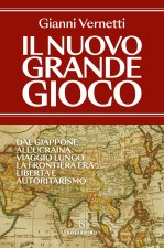 nuovo grande gioco. Dal Giappone all'Ucraina. Viaggio lungo la frontiera tra libertà e autoritarismo