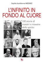 infinito in fondo al cuore. 100 storie di maestri e maestre dello spirito