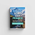 Road Trip France Guide Book - The Ultimate Guide To France