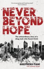 Never Beyond Hope: The Extraordinary Story of a Drug Mule Who Found Christ