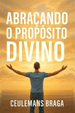Abraçando o Propósito Divino  Desencadeando o Propósito