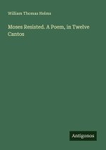 Moses Resisted. A Poem, in Twelve Cantos
