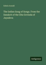 The Indian Song of Songs. From the Sanskrit of the Gîta Govinda of Jayadeva