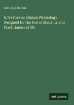 A Treatise on Human Physiology. Designed for the Use of Students and Practitioners of Me