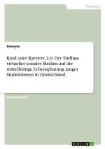 Kind oder Karriere 2.0. Der Einfluss virtueller sozialer Medien auf die mittelfristige Lebensplanung junger Studentinnen in Deutschland
