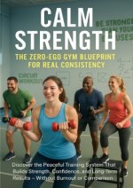 Calm Strength: The Zero-Ego Gym Blueprint for Real Consistency