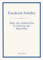 Friedrich Schiller: Über die ästhetische Erziehung des Menschen. Vollständige Neuausgabe